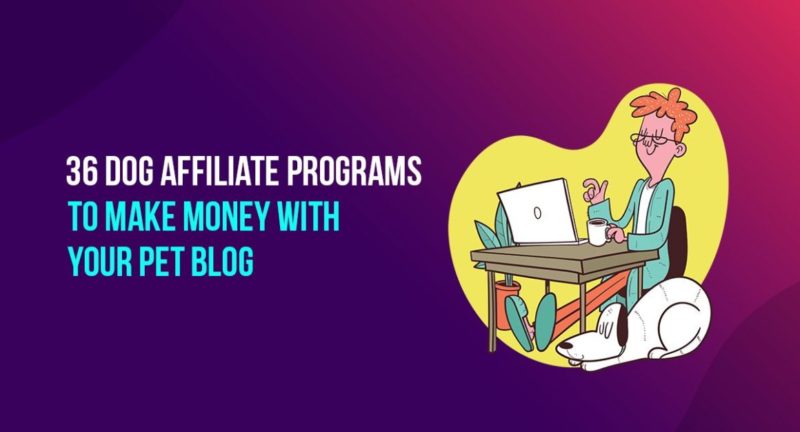 36 Dog Affiliate Programs to Make Money with Your Pet Blog