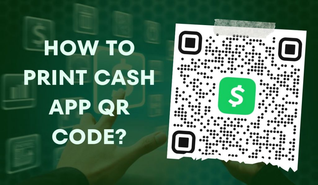 How To Print Cash App QR Code? Easy Steps To Follow!
